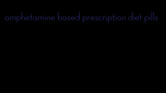 amphetamine based prescription diet pills