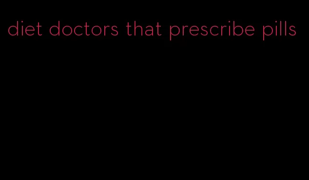 diet doctors that prescribe pills