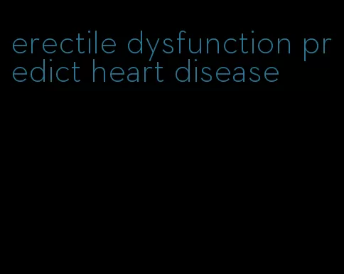 erectile dysfunction predict heart disease