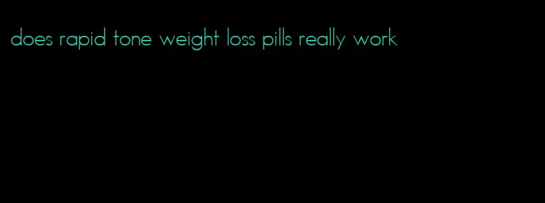 does rapid tone weight loss pills really work