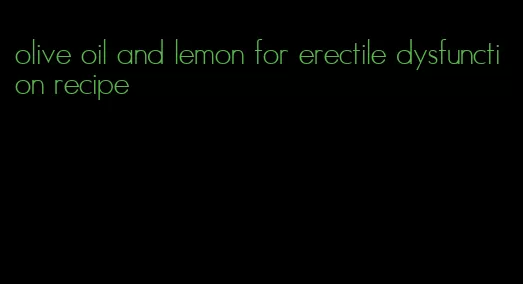 olive oil and lemon for erectile dysfunction recipe