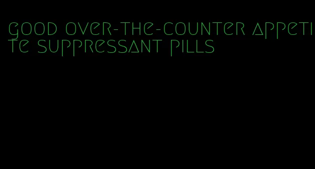 good over-the-counter appetite suppressant pills