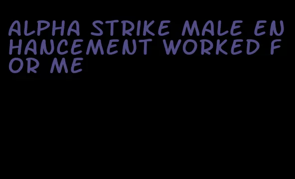 alpha strike male enhancement worked for me